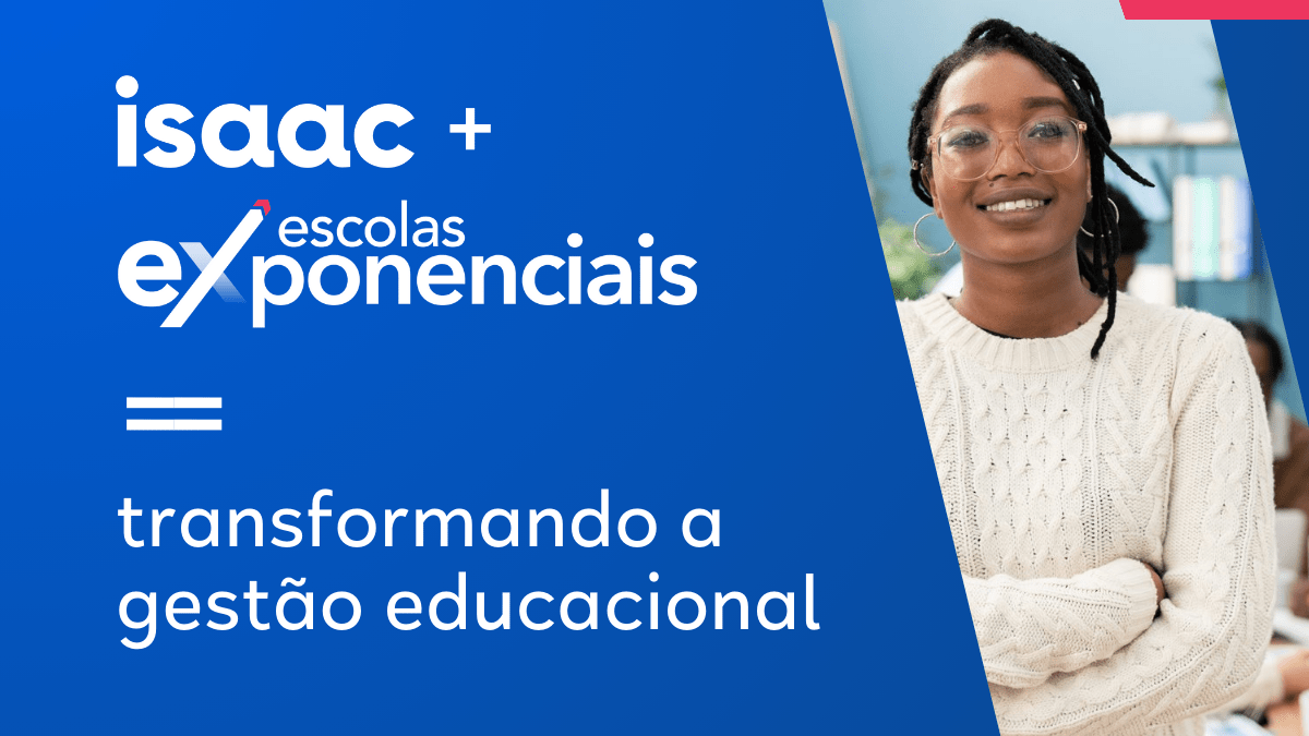 Parceria isaac + Escolas Exponenciais: juntos para transformar a gestão educacional em 2025